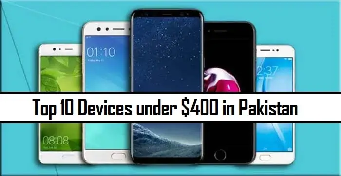 Top 10 Mobiles under $400 in Pakistan